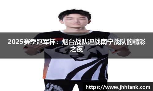 2025赛季冠军杯：烟台战队迎战南宁战队的精彩之夜