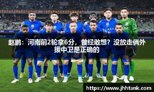 赵鹏：河南前2轮拿6分，曾经敢想？没放走俩外援中卫是正确的